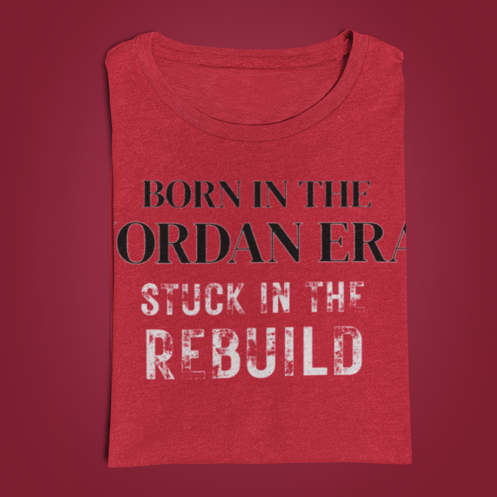 Born in the Jordan Era, Stuck in the Rebuild – Red Tee