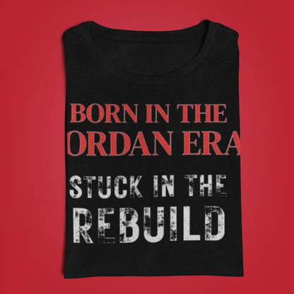 Born in the Jordan Era, Stuck in the Rebuild – Black Tee